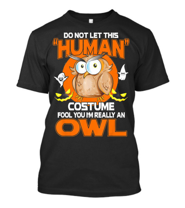 Do Not Let This Human Costume Fool You I'm Really An Owl Halloween T-Shirt