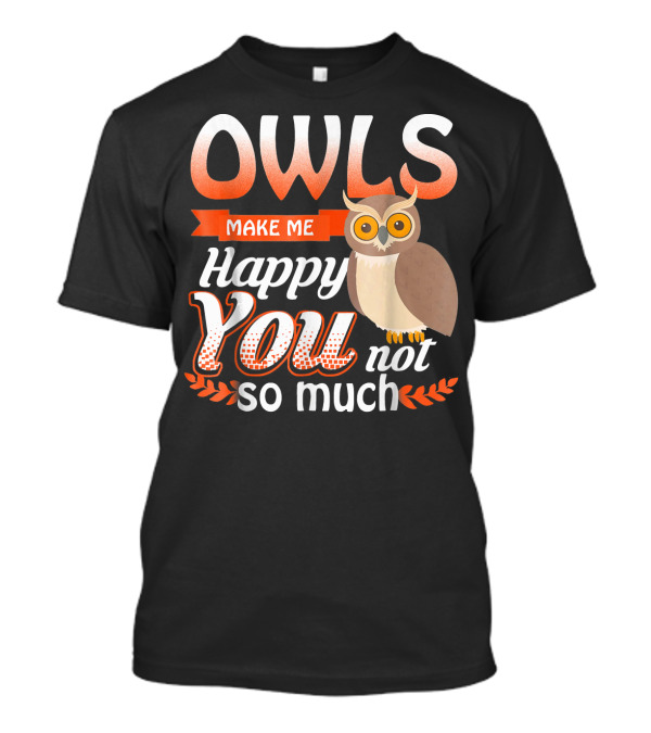 OWLS Make Me Happy You Not So Much T-Shirt
