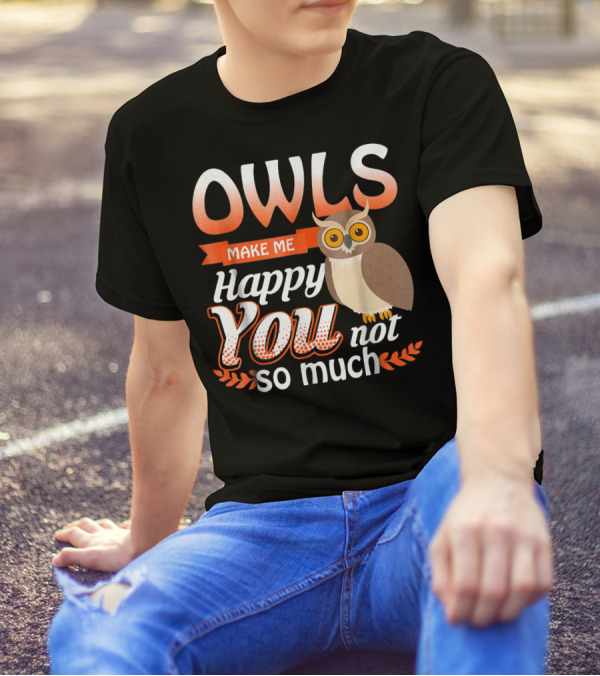 OWLS Make Me Happy You Not So Much T-Shirt