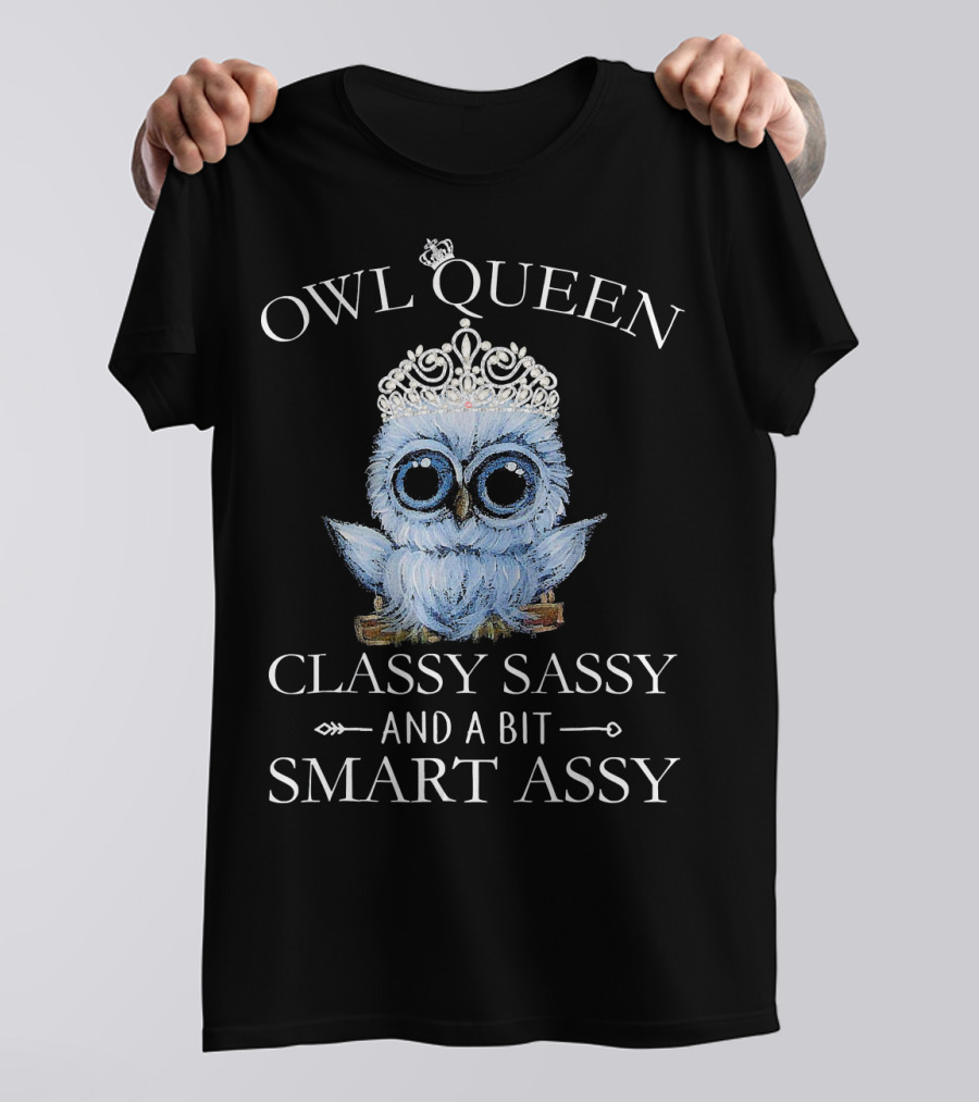 OWL QUEEN CLASSY SASSY AND A BIT SMART ASSY T-Shirt