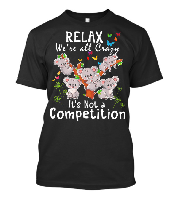 RELAX We're All Crazy It's Not A Competition Cute Koalas And Butterflies T-Shirt