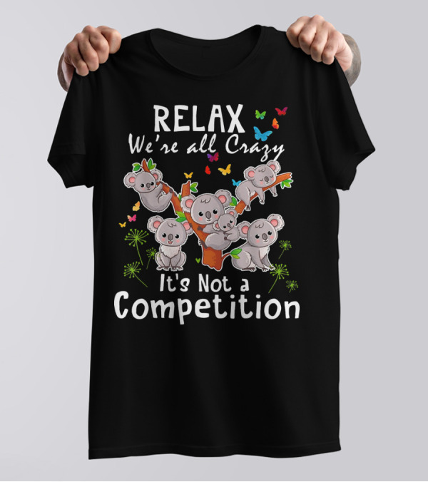 RELAX We're All Crazy It's Not A Competition Cute Koalas And Butterflies T-Shirt