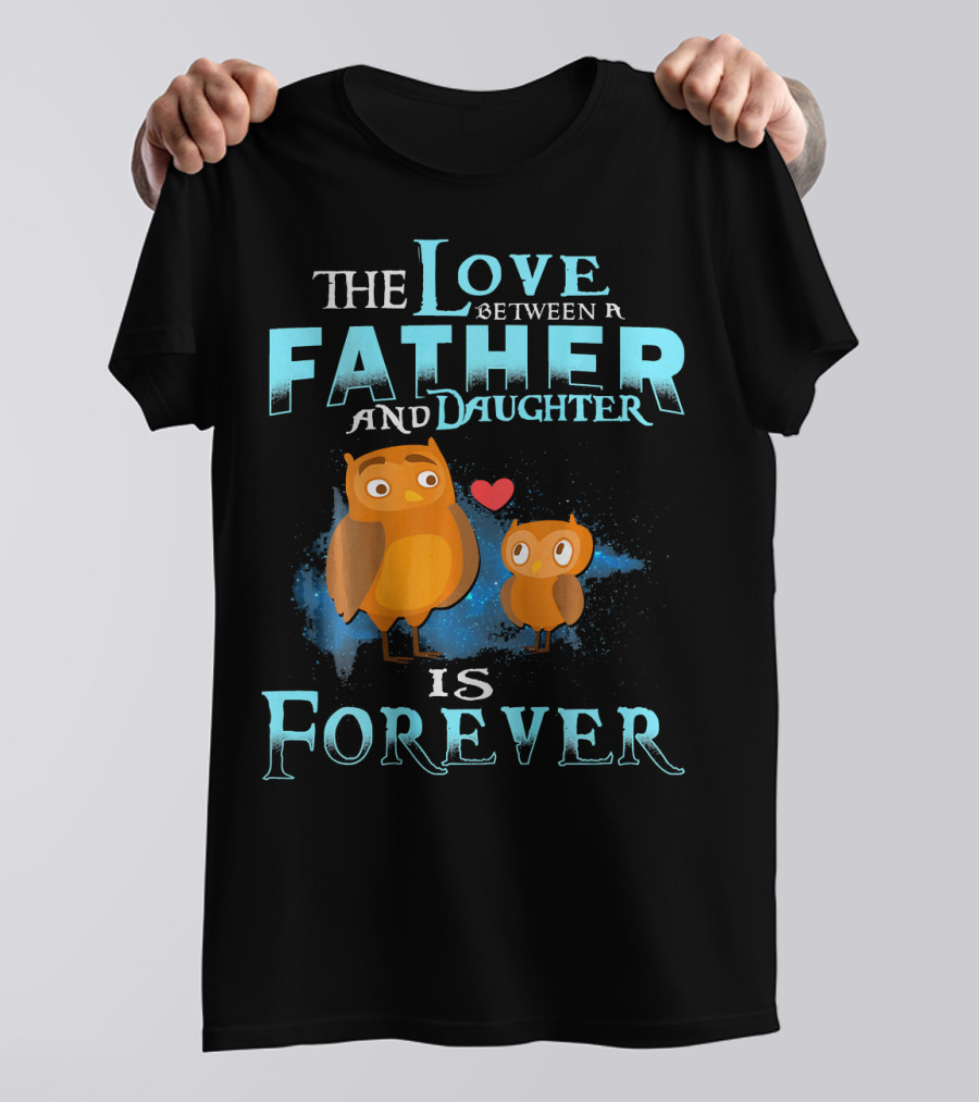 Owl Dad The Love Between A Father And Daughter Is Forever T-Shirt