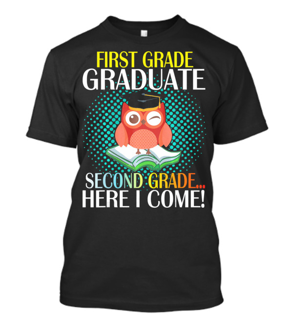 First Grade Graduate Second Grade Here I Come Owl Student T-Shirt