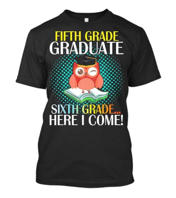 Fifth Grade Graduate Owl Student Sixth Grade Here I Come T-Shirt