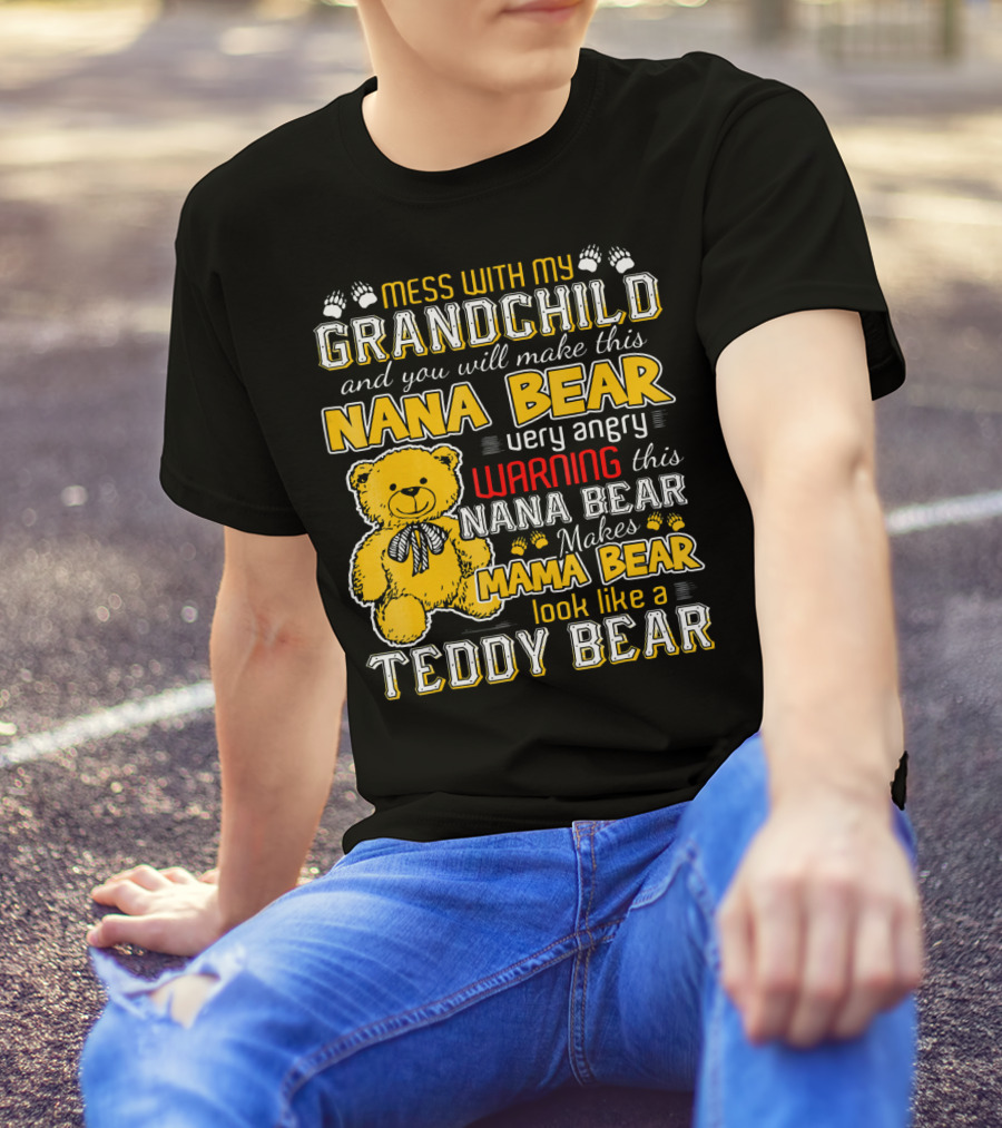Mess With My Grandchild Nana Bear Warning Makes Mama Bear Look Like A Teddy Bear T-Shirt