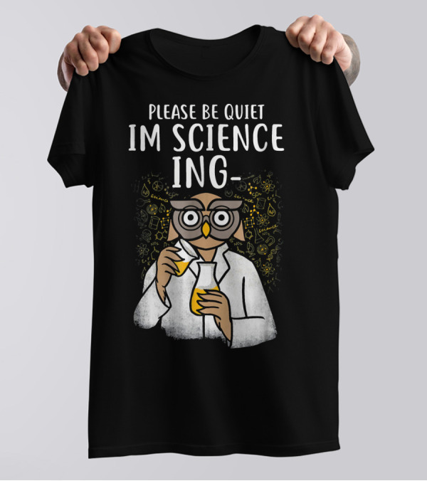 Please Be Quiet I'm Sciencing Funny Science Owl With Beakers T-Shirt