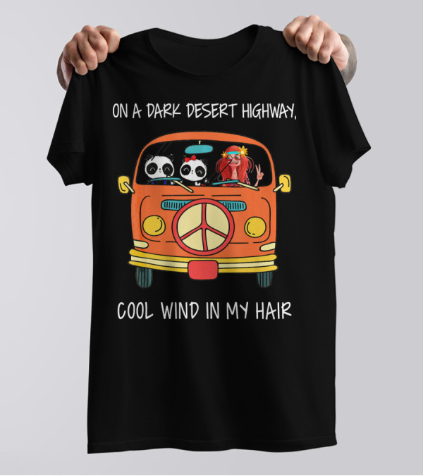 On A Dark Desert Highway Cool Wind In My Hair Panda Van T-Shirt