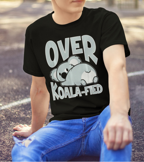 Over Koala Fied Cute Fun Pun Animal Zoo Koala T-Shirt