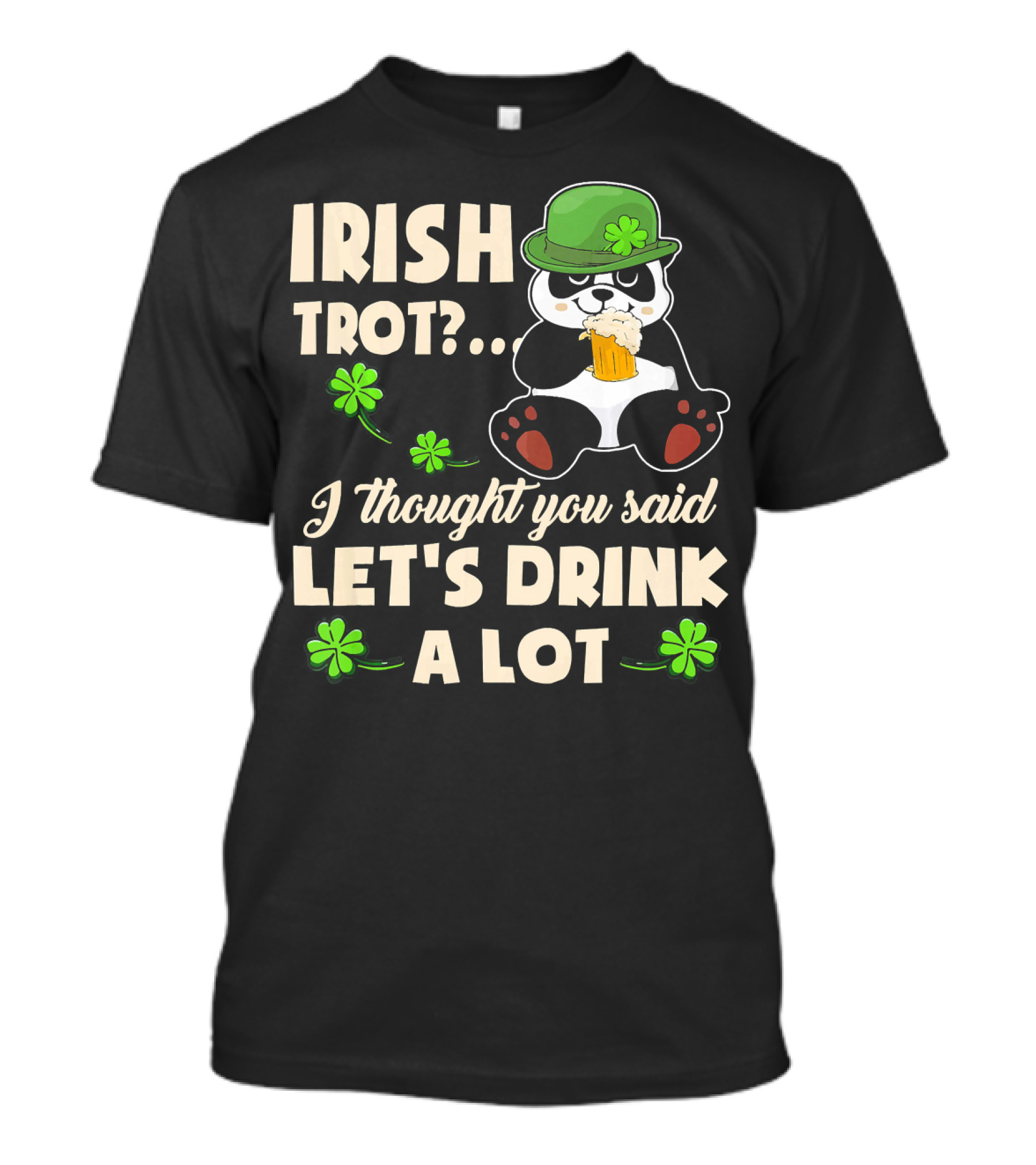 Irish Trot Panda I Thought You Said Let's Drink A Lot T-Shirt