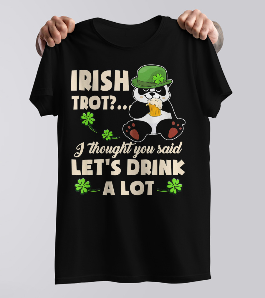 Irish Trot Panda I Thought You Said Let's Drink A Lot T-Shirt