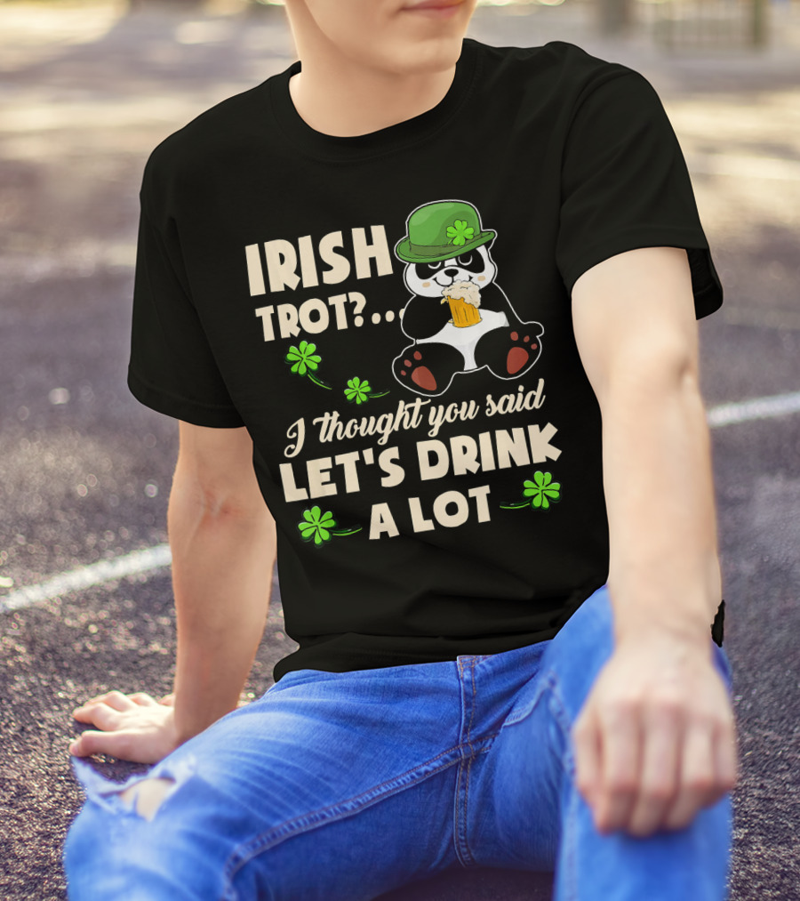 Irish Trot Panda I Thought You Said Let's Drink A Lot T-Shirt