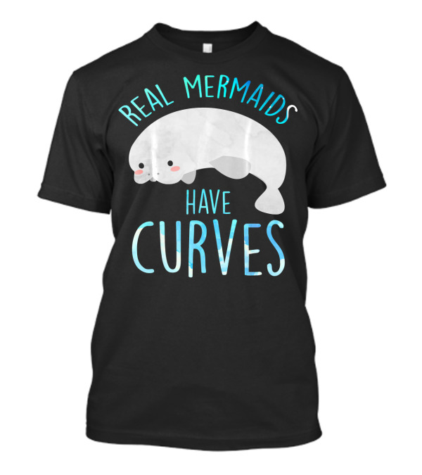 Real Mermaids Have Curves Manatee T-Shirt