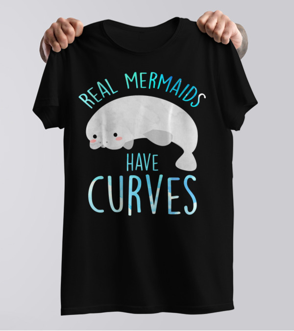 Real Mermaids Have Curves Manatee T-Shirt
