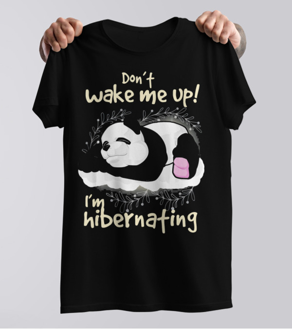 Don't Wake Me Up I'm Hibernating Panda T-Shirt