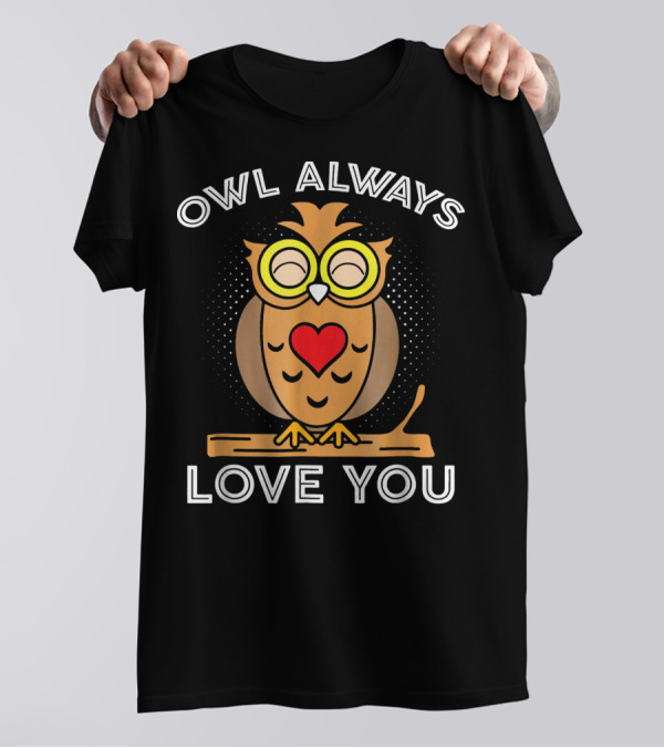 OWL ALWAYS LOVE YOU FUNNY OWLS VALENTINE HEART T-Shirt