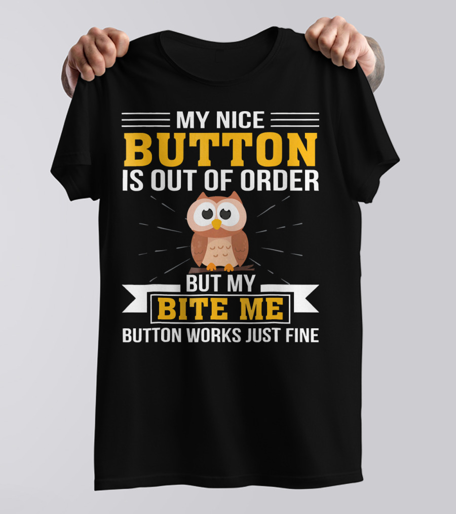 My Nice Button Is Out Of Order But My Bite Me Button Works Just Fine Owl T-Shirt