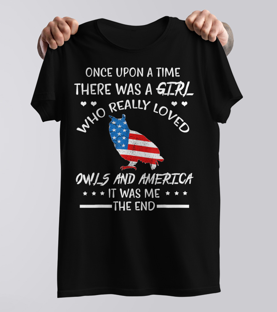 Once Upon A Time There Was A Girl Who Really Loved Owls And America It Was Me The End T-Shirt