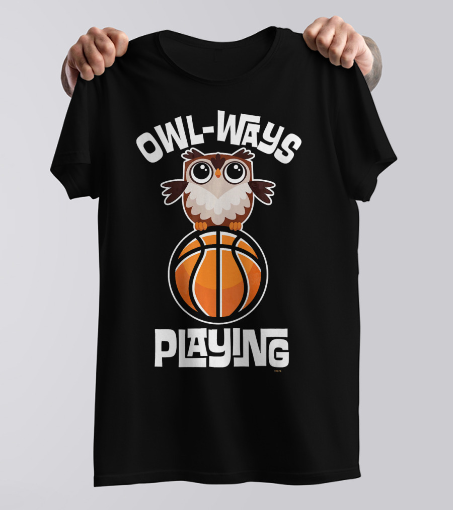 OWL WAYS Playing Basketball Owl Humor T-Shirt