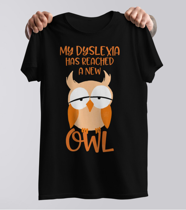 My Dyslexia Has Reached A New Owl T-Shirt
