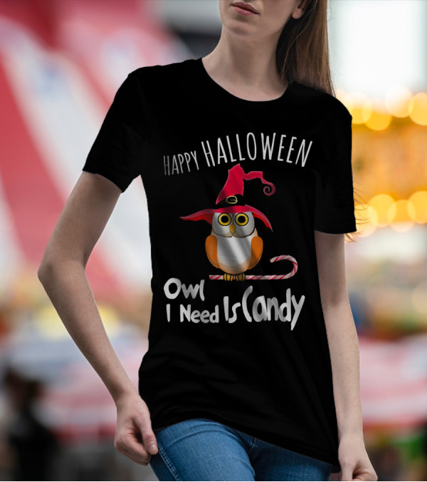 Happy Halloween Owl I Need Is Candy T-Shirt