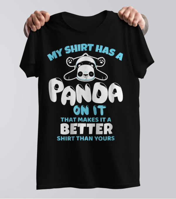 MY SHIRT HAS A PANDA ON IT THAT MAKES IT A BETTER SHIRT THAN YOURS T-Shirt