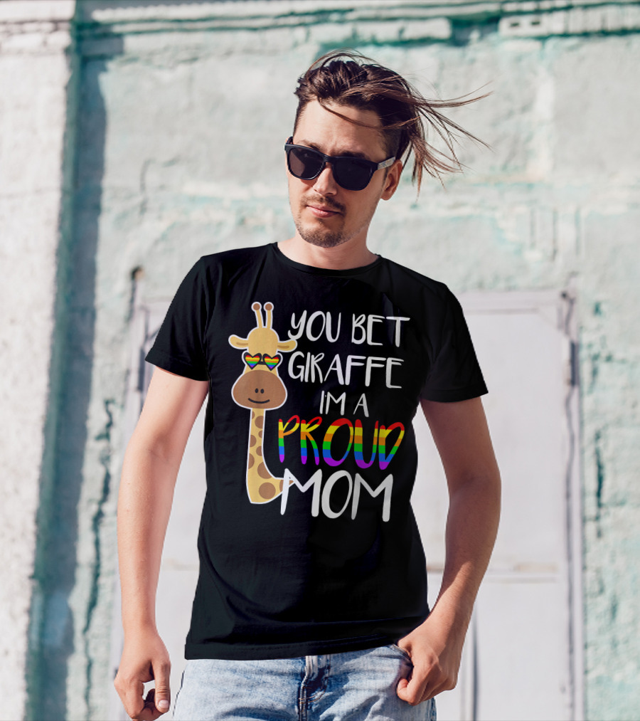 You Bet Giraffe I'm A Proud Mom Gay Lesbian Son Daughter LGTBQ T-Shirt