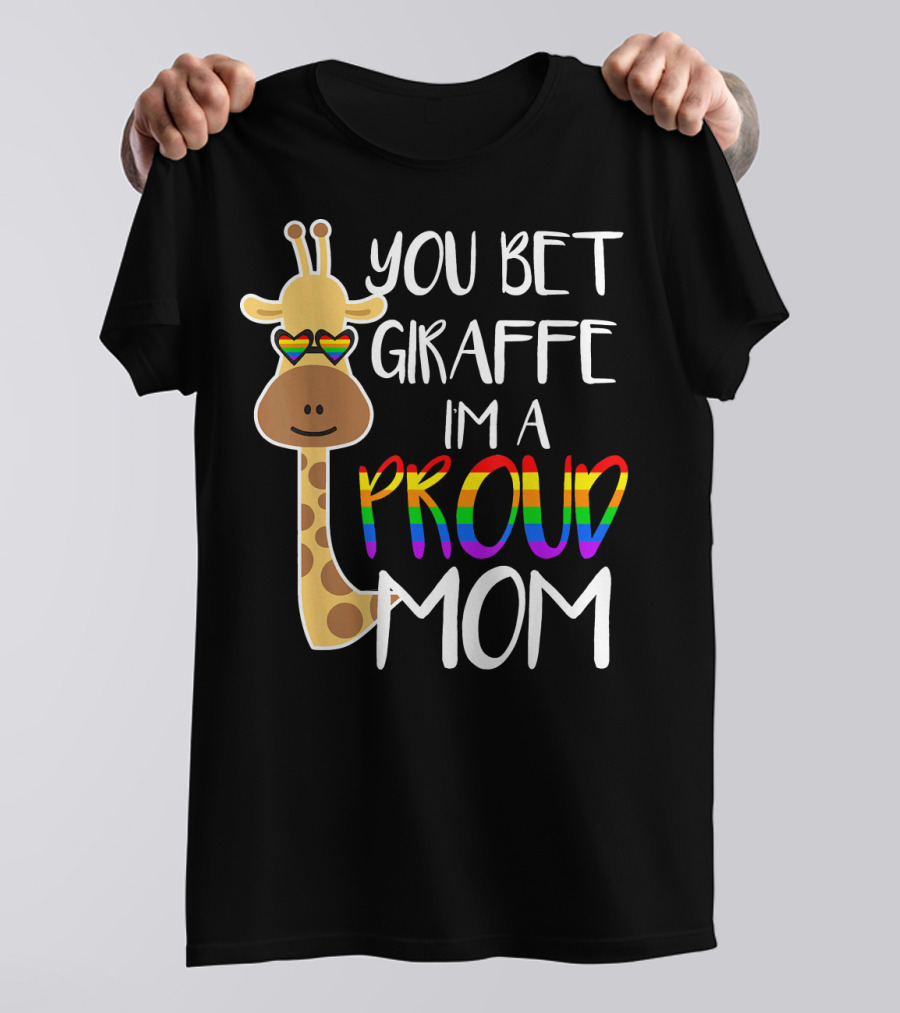 You Bet Giraffe I'm A Proud Mom Gay Lesbian Son Daughter LGTBQ T-Shirt