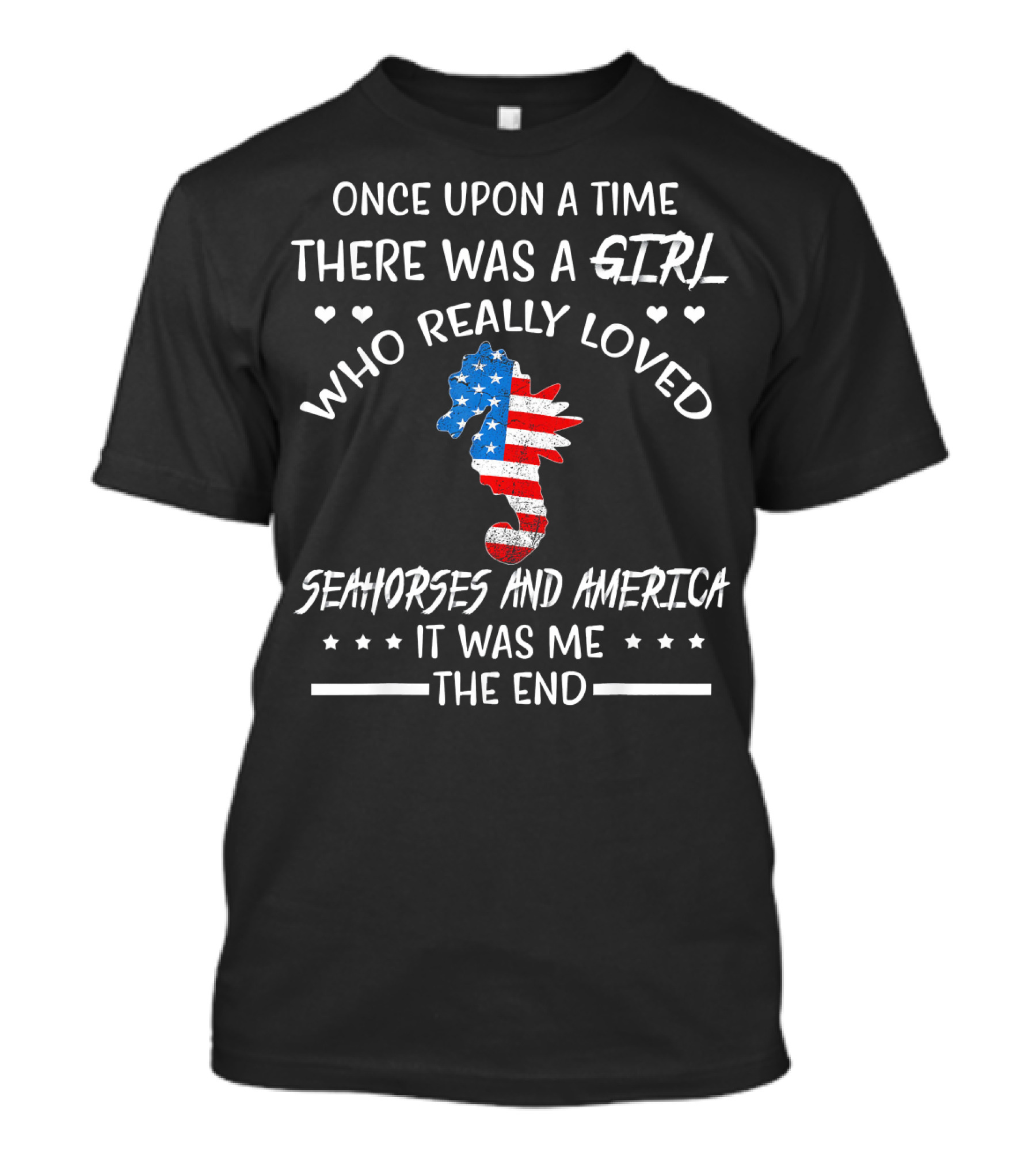 Once Upon A Time There Was A Girl Who Really Loved Seahorses And America It Was Me The End T-Shirt