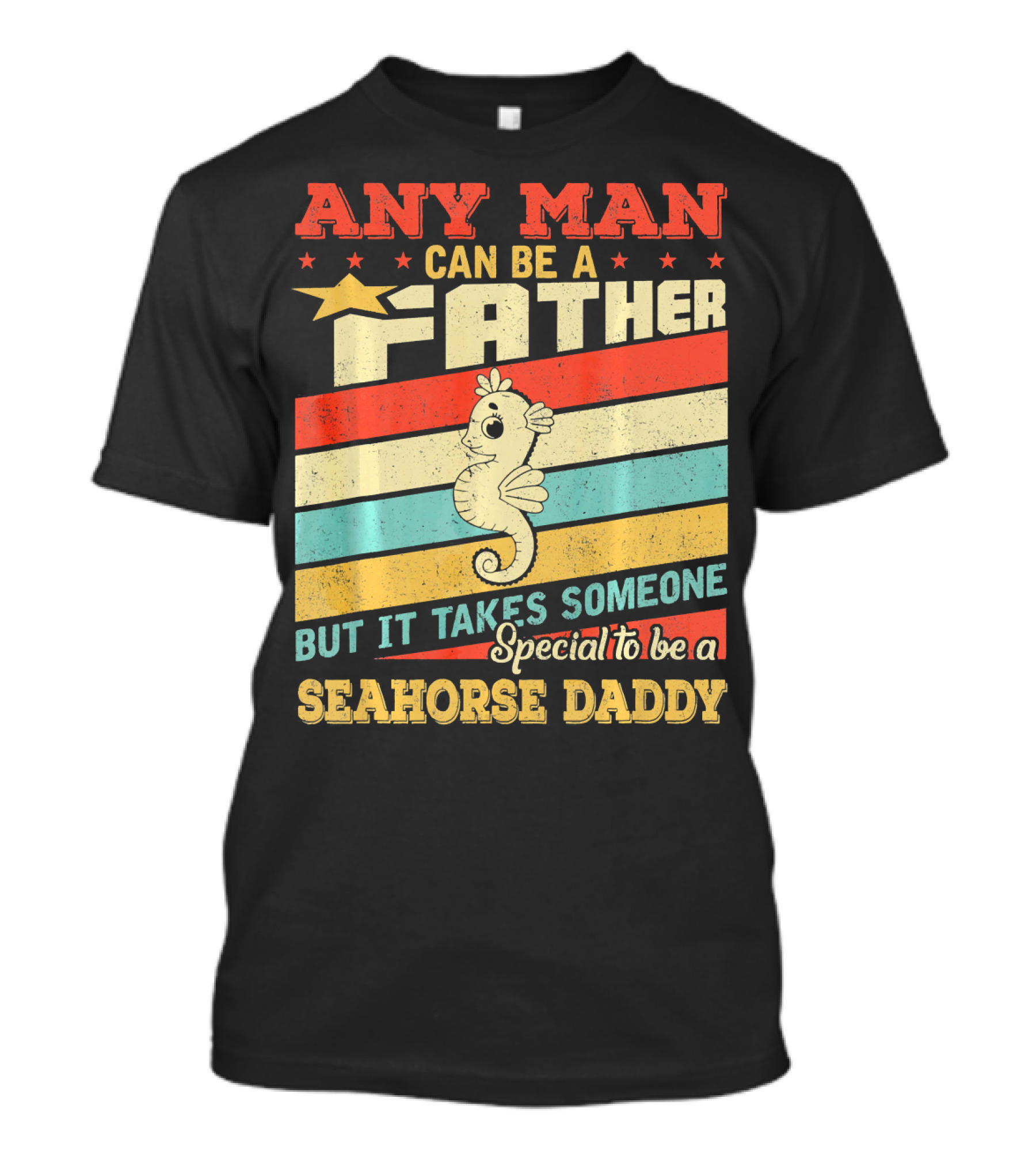 ANY MAN CAN BE A FATHER BUT IT TAKES SOMEONE SPECIAL TO BE A SEAHORSE DADDY T-Shirt