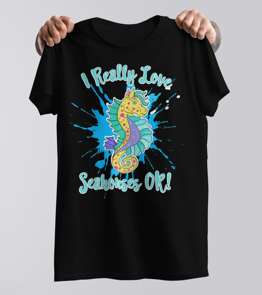 I Really Love Seahorses OK T-Shirt