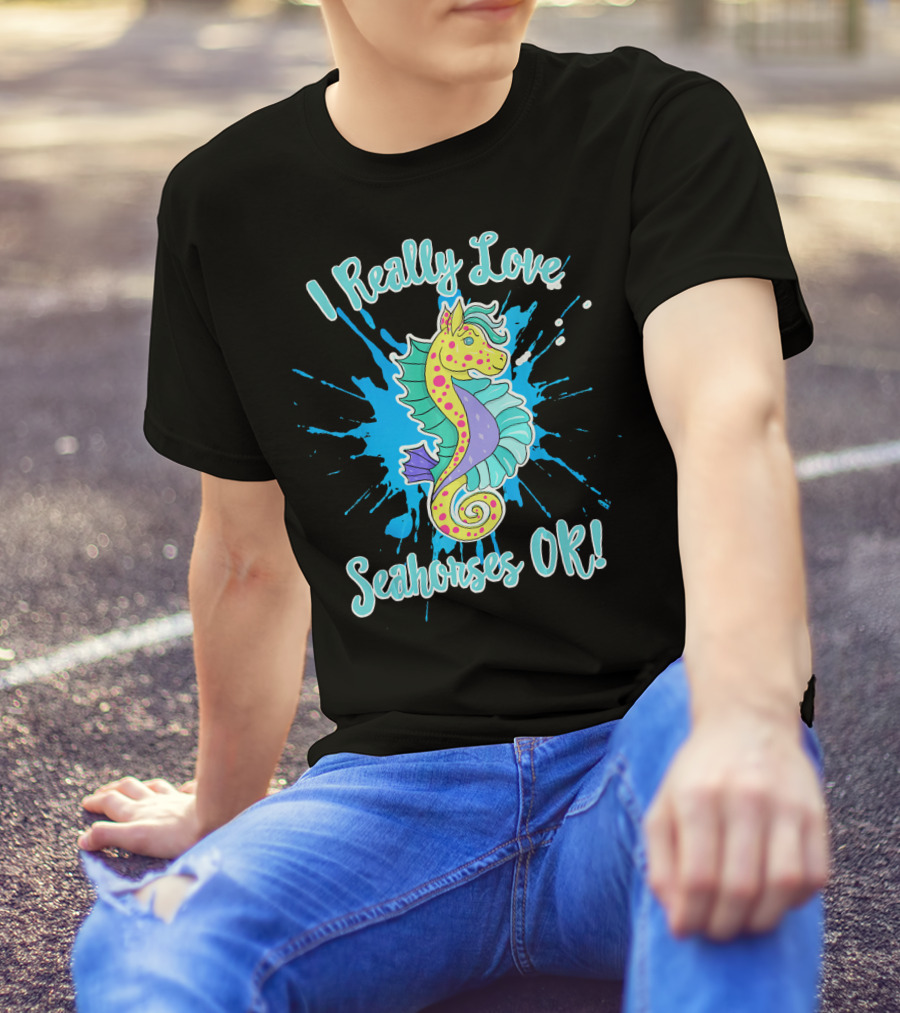 I Really Love Seahorses OK T-Shirt