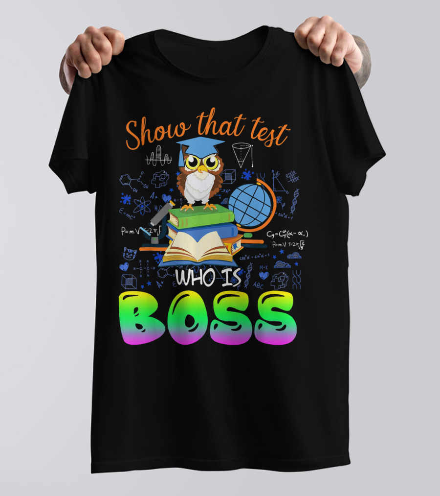 Show That Test Who Is Boss Owl Graduation Motivational Teacher T-Shirt