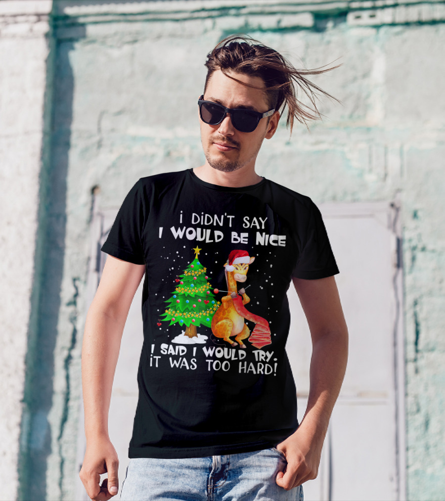 I Didn't Say I Would Be Nice Giraffe I Said I Would Try It Was Too Hard Christmas Tree Santa Hat T-Shirt