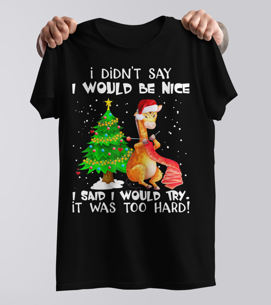 I Didn't Say I Would Be Nice Giraffe I Said I Would Try It Was Too Hard Christmas Tree Santa Hat T-Shirt