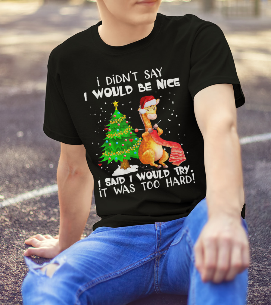 I Didn't Say I Would Be Nice Giraffe I Said I Would Try It Was Too Hard Christmas Tree Santa Hat T-Shirt