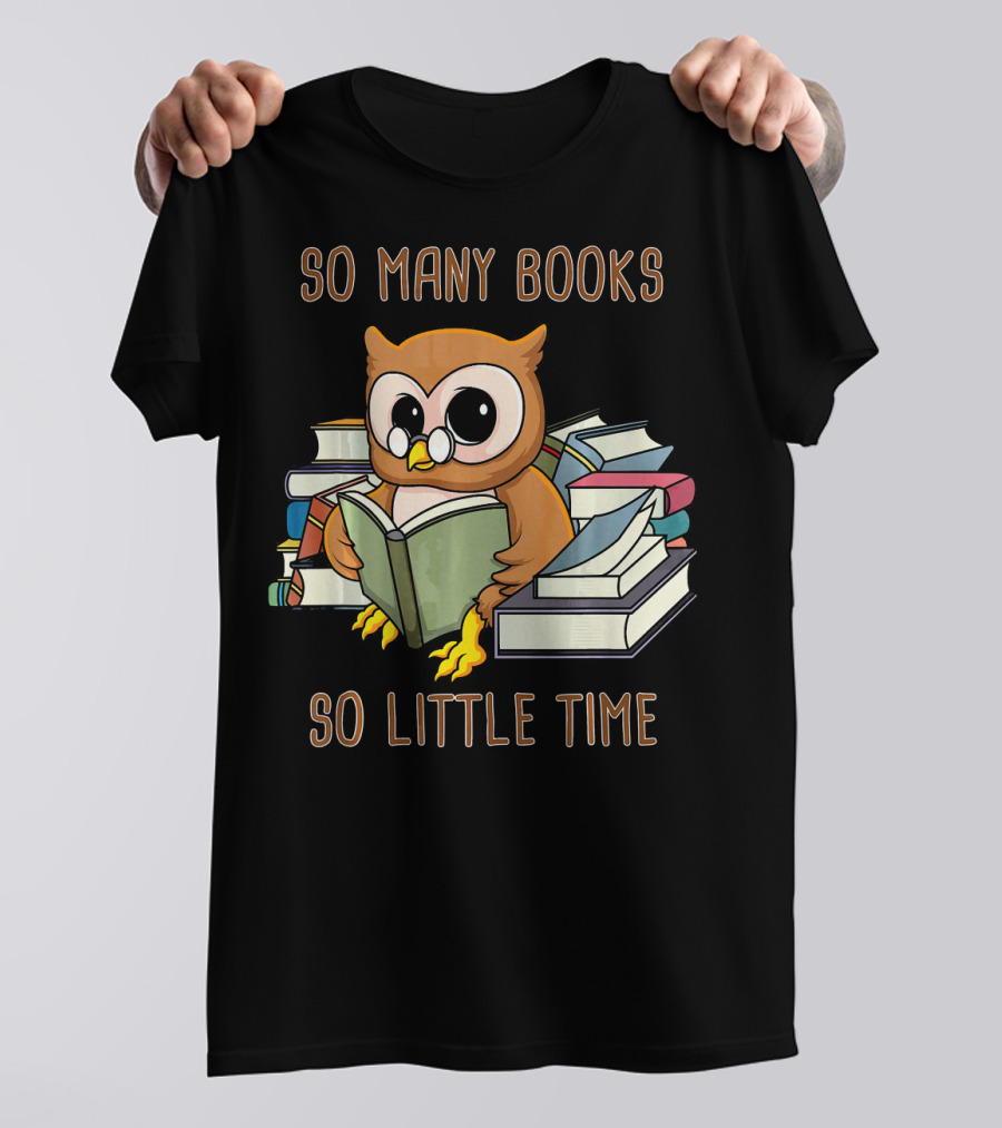 So Many Books So Little Time Owl With Glasses Reading Stack Of Books T-Shirt