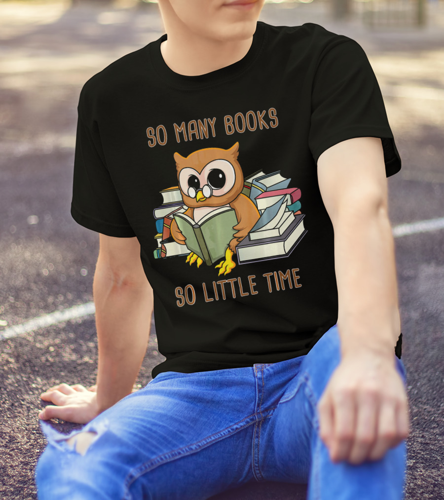 So Many Books So Little Time Owl With Glasses Reading Stack Of Books T-Shirt