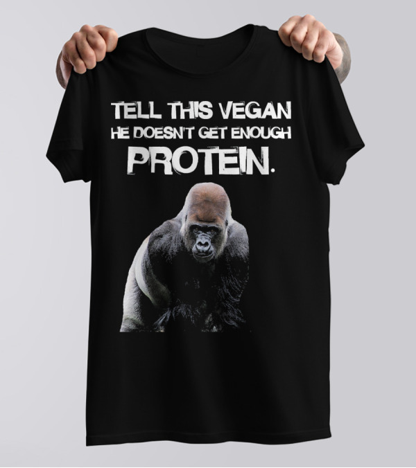 TELL THIS VEGAN HE DOESN'T GET ENOUGH PROTEIN Funny Gorilla Lifestyle T-Shirt