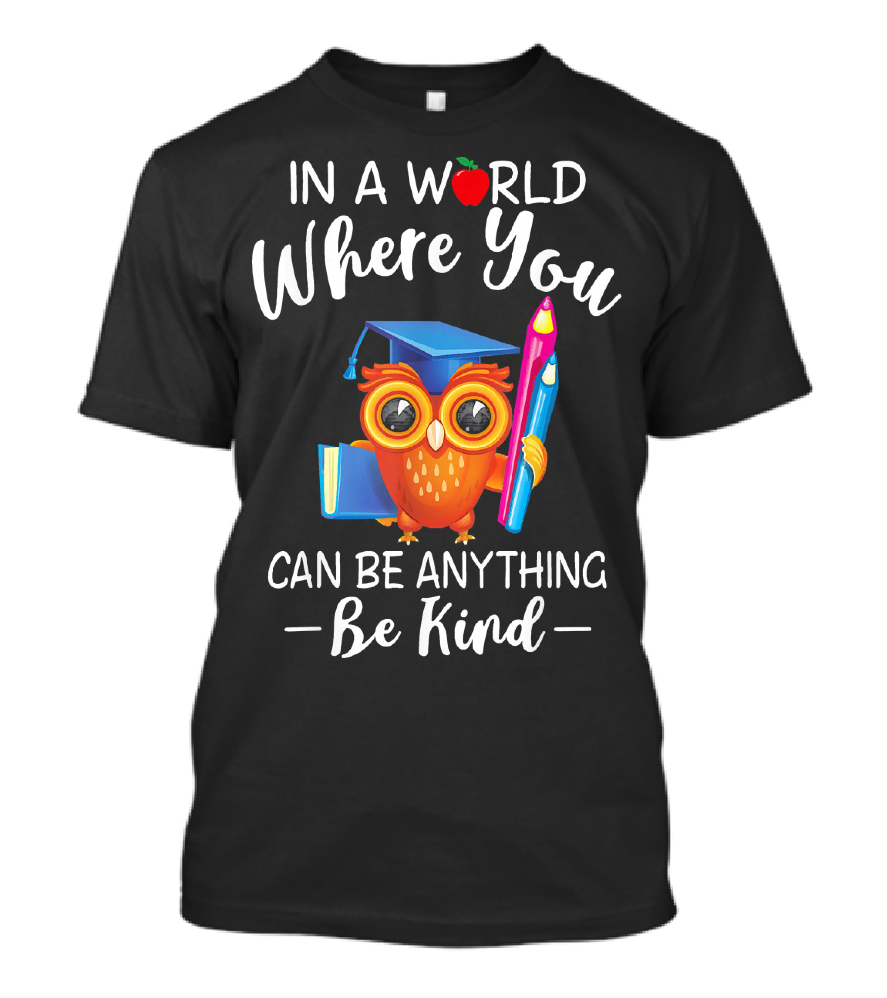 In A World Where You Can Be Anything Be Kind Owl With Graduation Cap And Pencil T-Shirt