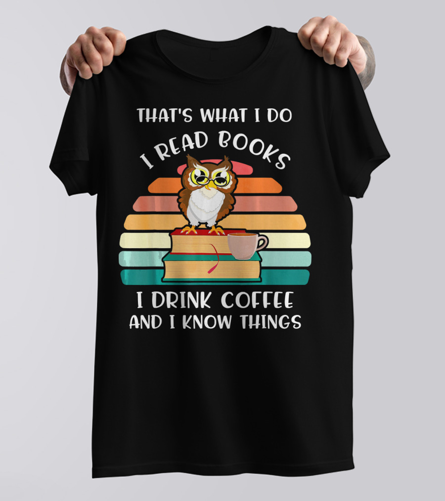 That's What I Do I Read Books I Drink Coffee And I Know Things Owl Vintage Retro Books Coffee Cup T-Shirt