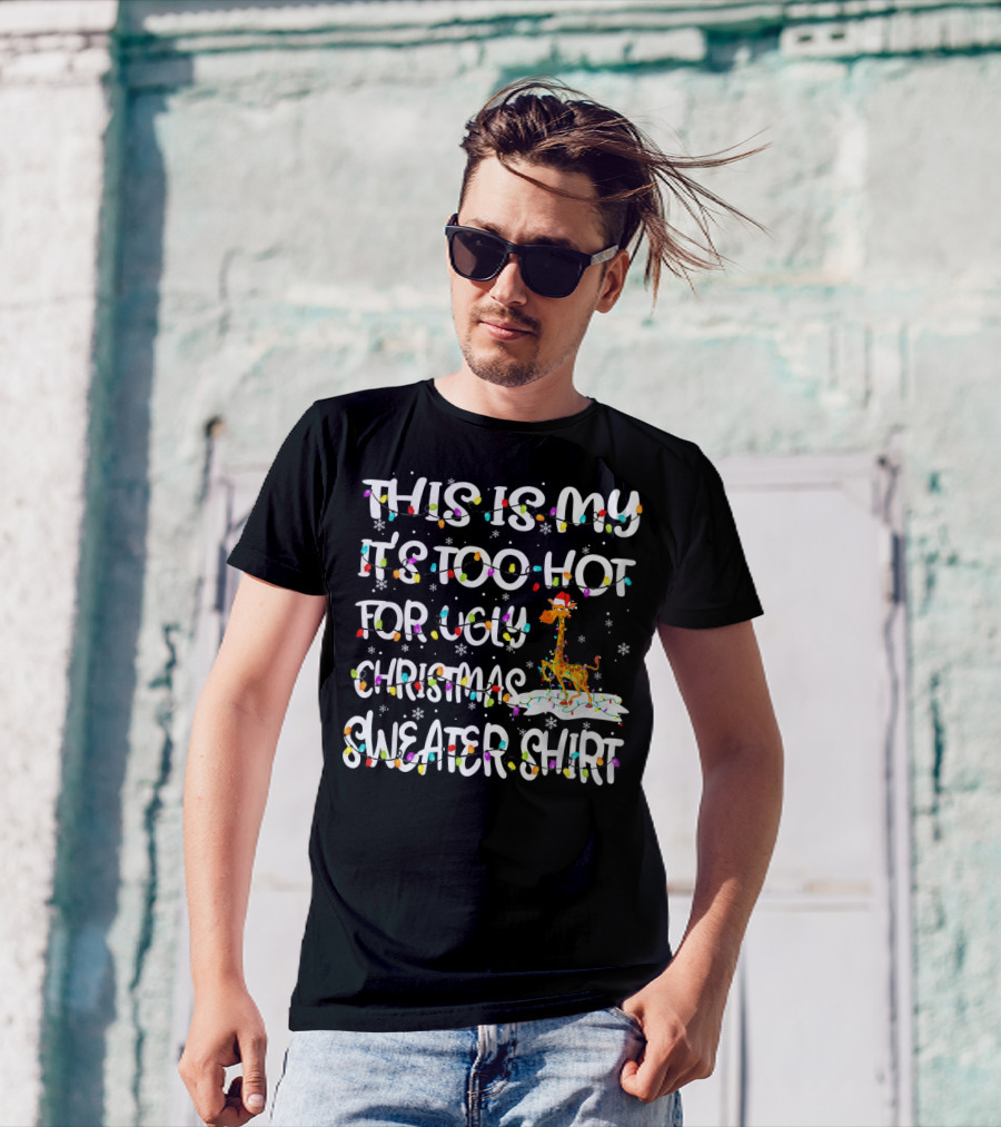 This Is My It's Too Hot For Ugly Christmas Sweater Shirt With Giraffe And Snowflakes T-Shirt