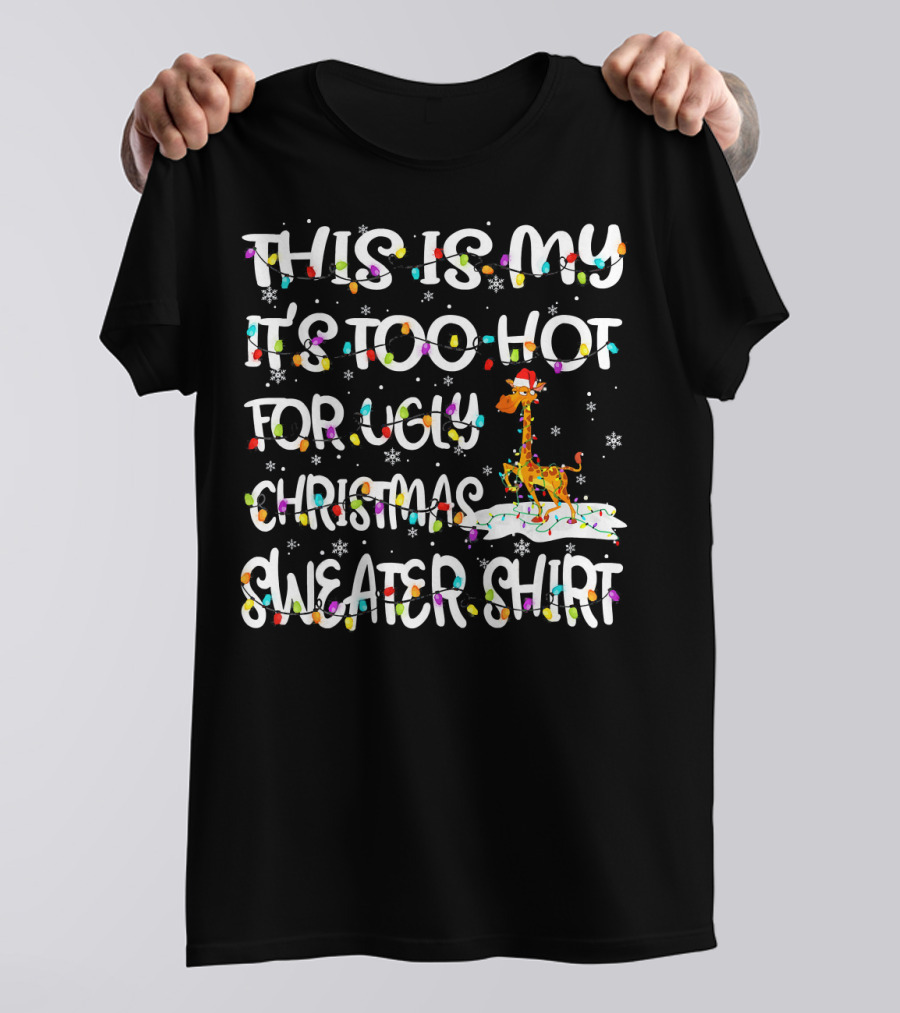 This Is My It's Too Hot For Ugly Christmas Sweater Shirt With Giraffe And Snowflakes T-Shirt