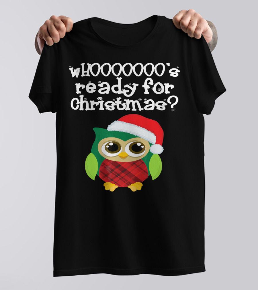 Christmas Fun Owl In Santa Hat Whooooooo's Ready? T-Shirt