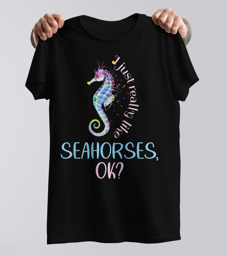 I Just Really Like Seahorses OK? T-Shirt