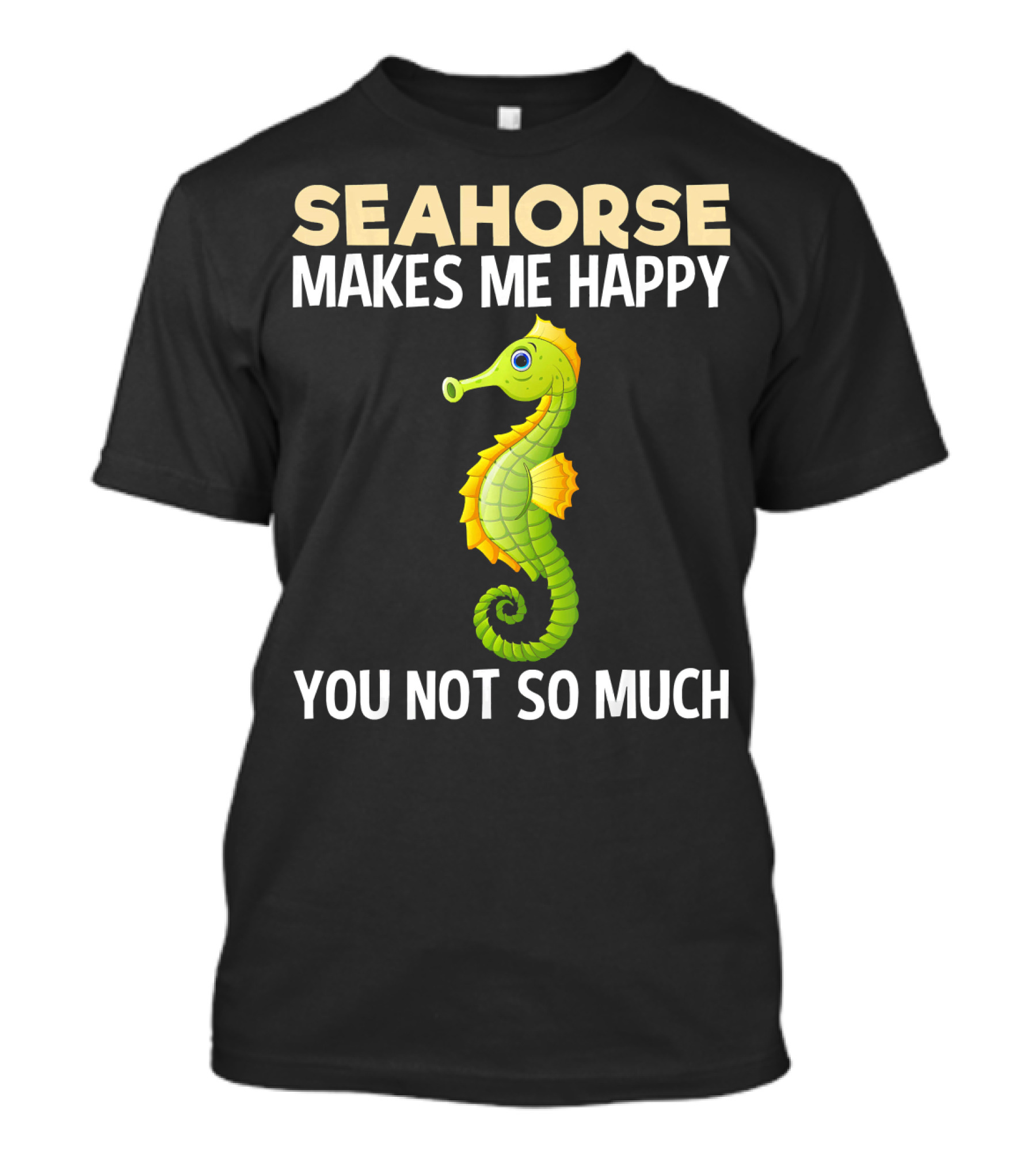 Seahorse Makes Me Happy You Not So Much T-Shirt