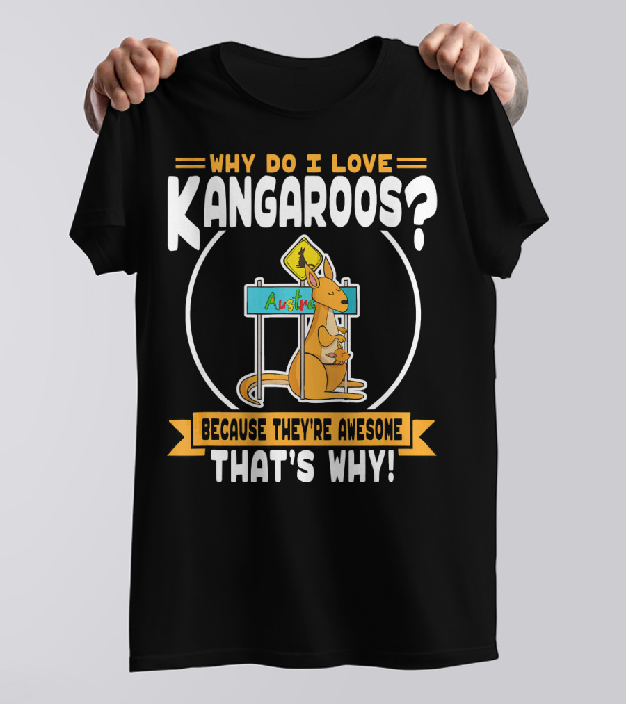Why Do I Love Kangaroos? Because They're Awesome That's Why T-Shirt