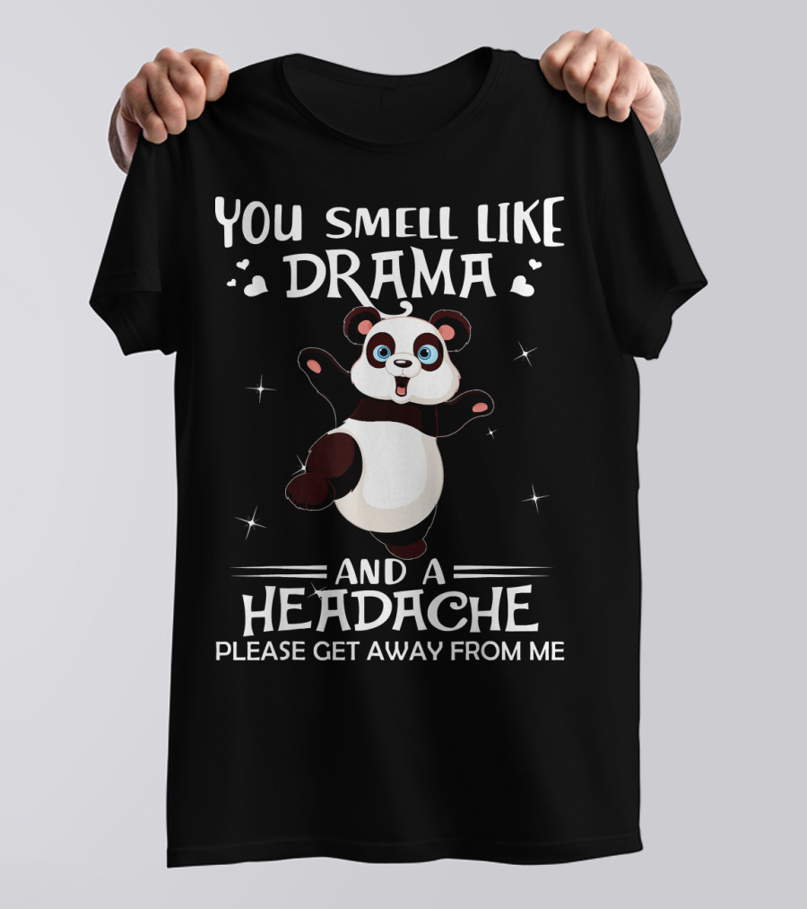 You Smell Like Drama And A Headache Please Get Away From Me Panda T-Shirt