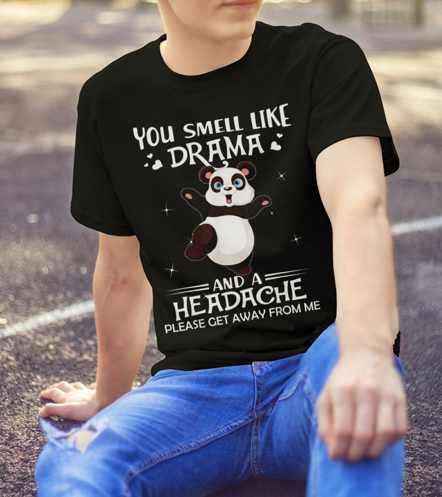 You Smell Like Drama And A Headache Please Get Away From Me Panda T-Shirt