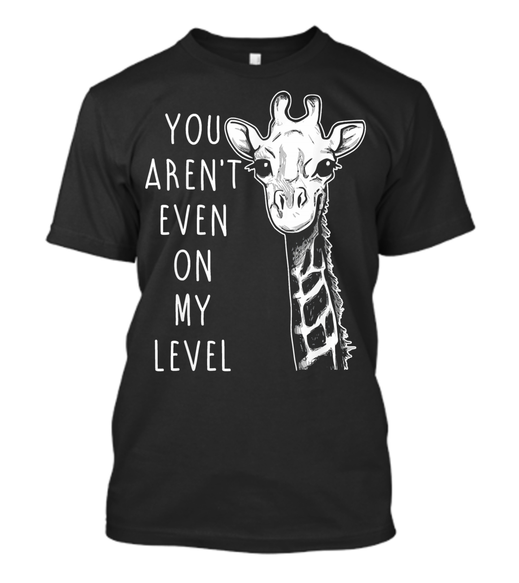 You Aren't Even On My Level Giraffe Graphic Humor T-Shirt